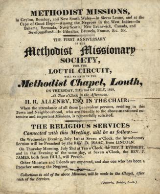 The first Anniversary of the Methodist Missionary Society for the Louth Circuit will be held in the Methodist Chapel, Louth, on Thursday the 2nd of July, 1818 ...