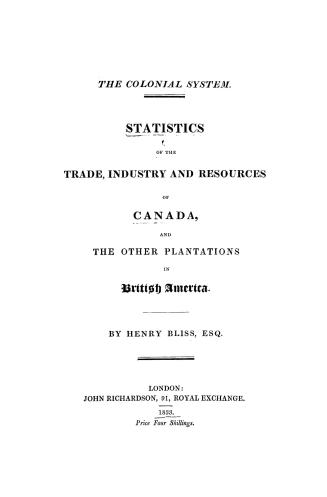 The colonial system, statistics of the trade, industry and resources of Canada and the other plantations in British America