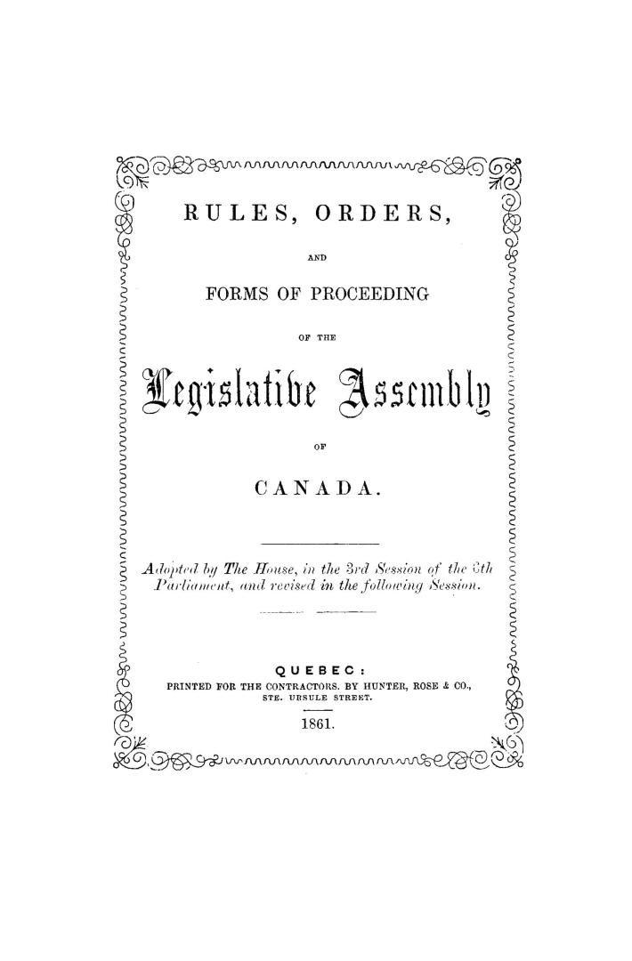 Rules, orders, and forms of proceeding of the Legislative assembly of Canada, adopted by the House in the 3rd session of the 6th parliament and revised in the following session
