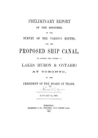 Preliminary report of the engineer on the survey of the various routes for the proposed ship canal to connect the waters of Lakes Huron & Ontario at T(...)