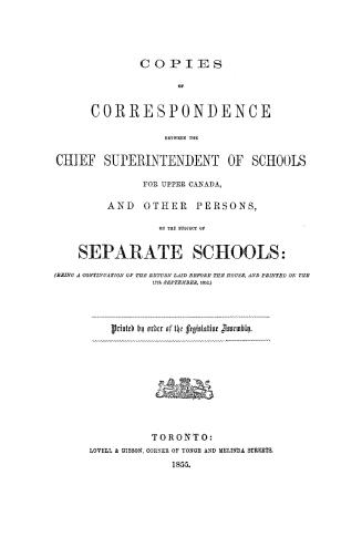Copies of correspondence between the Chief superintendent of schools for Upper Canada, and other persons,