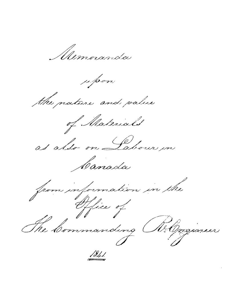 Memoranda upon the nature and value of materials as also on labour in Canada from information in the office of the commanding Re. Engineer Lieut. Colonel Oldfield