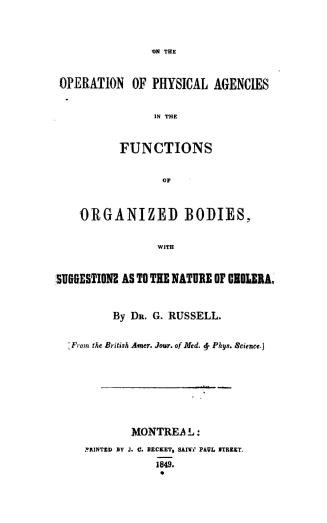 On the operation of physical agencies in the functions of organized bodies, : with suggestions as to the nature of cholera
