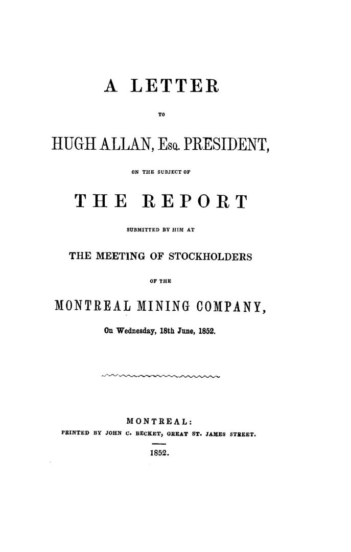 A letter to Hugh Allan, esq., president, on the subject of the report submitted by him at the meeting of stockholders of the Montreal mining company, on Wednesday, 18th June, 1852