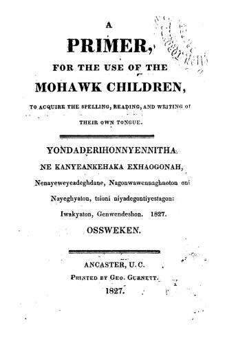 A Primer, for the use of the Mohawk children, to acquire the spelling, reading, and writing of their own tongue