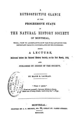 A retrospective glance at the progressive state of the Natural history society of Montreal, with a view to ascertaining how far it has advanced the im(...)