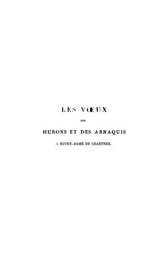 Les voeux des Hurons et des Abnaquis à Notre-Dame de Chartres publiés pour la première fois d'après les manuscrits des archives d'Eure-et-Loir, avec l(...)