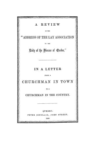 A review of the ''Address of the Lay association to the laity of the diocese of Quebec'', in a letter from A churchman in town to A churchman in the country