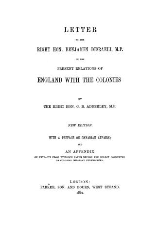 Letter to the Right Hon. Benjamin Disraeli, M.P., on the present relations of England with the colonies