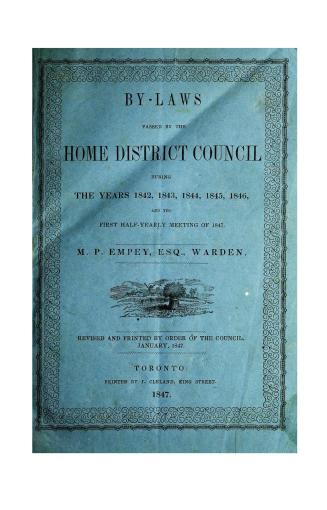 By-laws passed by the Home District Council during the years 1842, 1843, 1844, 1845, 1846, and the first half-yearly meeting of 1847. M.P. Empey, Ward(...)