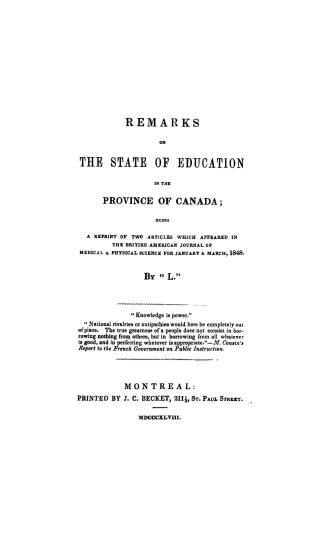 Remarks on the state of education in the province of Canada, : being a reprint of two articles which appeared in the British American journal of medical and physical science for January & March, 1848