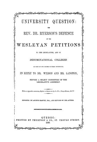 University question, the Rev. Dr. Ryerson's defence of the Wesleyan petitions to the Legislature, and of denominational colleges as part of our system(...)