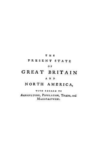 The present state of Great Britain and North America with regard to agriculture, population, trade and manufactures impartially considered, containing(...)
