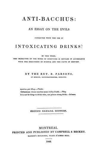 Anti-Bacchus; an essay on the evils connected with the use of intoxicating drinks; in this work the character of the wines of Scripture is settled in accordance with the inductions of science and the facts of history...