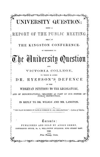 University question, being a report of the public meeting held at the Kingston conference in reference to the university question and Victoria college(...)