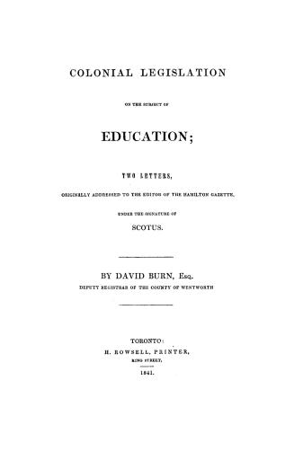 Colonial legislation on the subject of education, two letters originally addressed to the editor of the Hamilton gazette under the signature of Scotus