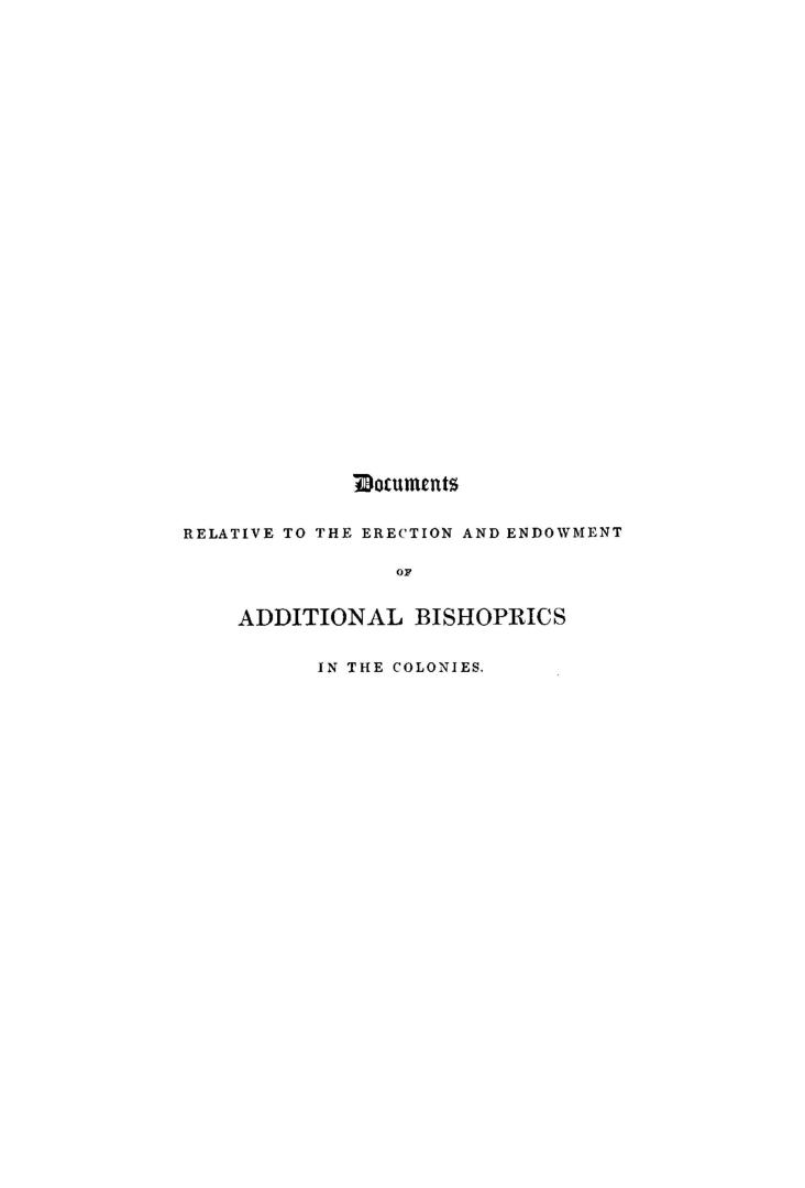 Documents relative to the erection and endowment of additional bishoprics in the colonies, with a short historical preface