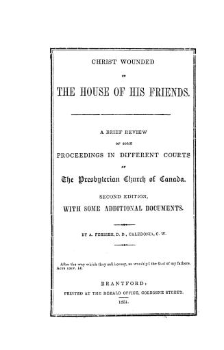 Christ wounded in the house of His friends, a brief review of some proceedings in different courts of the Presbyterian church of Canada
