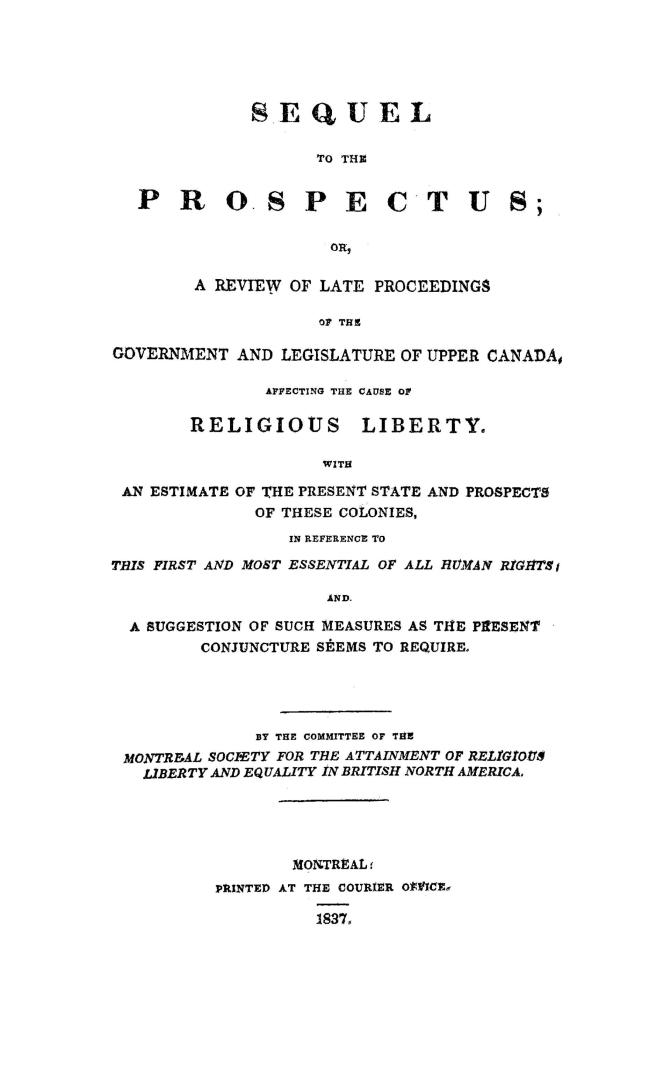 Sequel to the Prospectus, or, A review of late proceedings of the government and legislature of Upper Canada, affecting the cause of religious liberty(...)