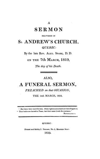 A sermon delivered in St. Andrew's church, Quebec, by the late Rev. Alex. Spark, D.D., on the 7th March, 1819, the day of his death, also a funeral se(...)