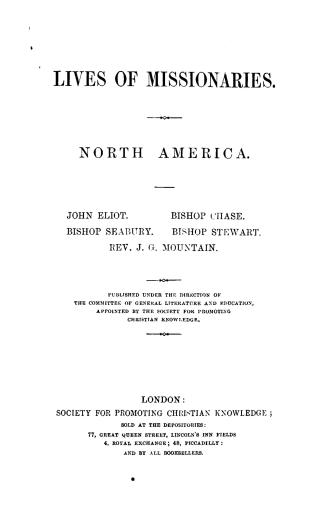 Lives of missionaries, North America, John Eliot, Bishop Seabury, Bishop Chase, Bishop Stewart, the Committee of general literature and education, app(...)