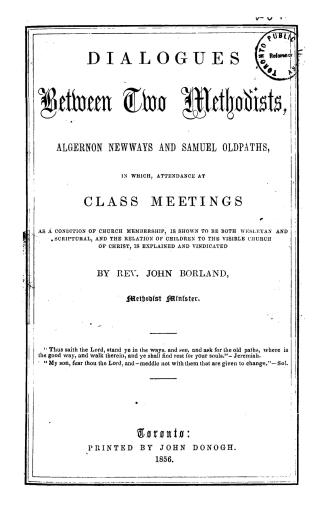 Dialogues between two Methodists, Algernon Newways and Samuel Oldpaths, in which attendance at class meetings as a condition of church membership, is (...)