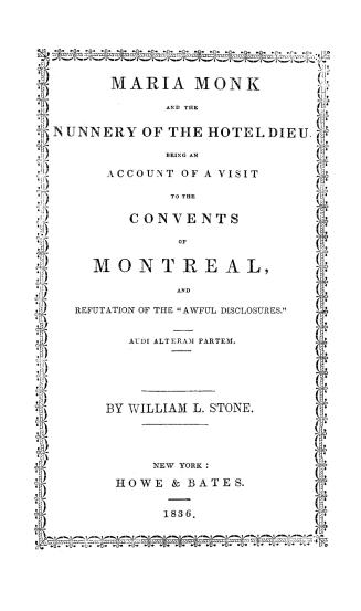 Maria Monk and the nunnery of the Hotel Dieu, being an account of a visit to the convents of Montreal, and refutation of the ''Awful disclosures''