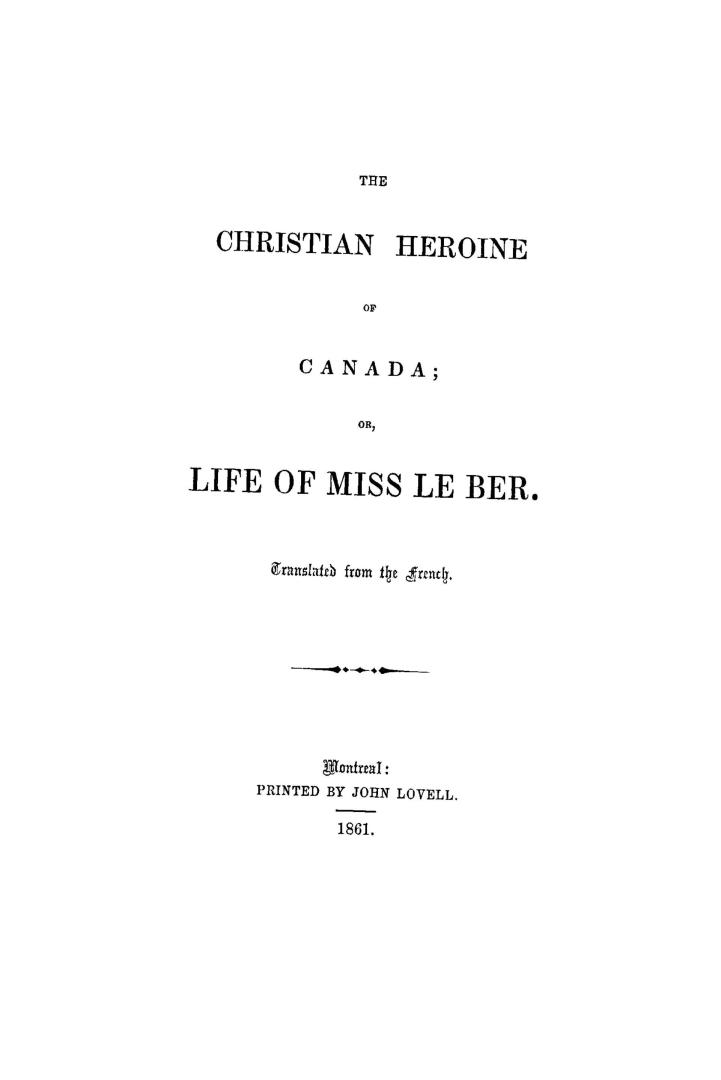 The Christian heroine of Canada, or, Life of Miss Le Ber