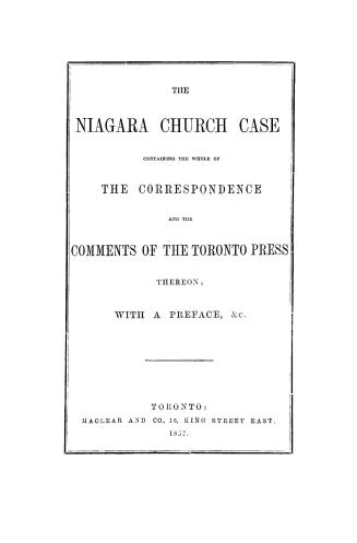 The Niagara church case, containing the whole of the correspondence and the comments of the Toronto press thereon, with a preface, &c.
