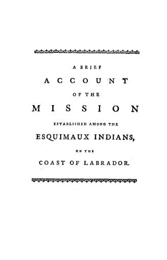 A brief account of the mission established among the Esquimaux Indians, on the coast of Labrador by the Church of the Brethren, or Unitas Fratrum