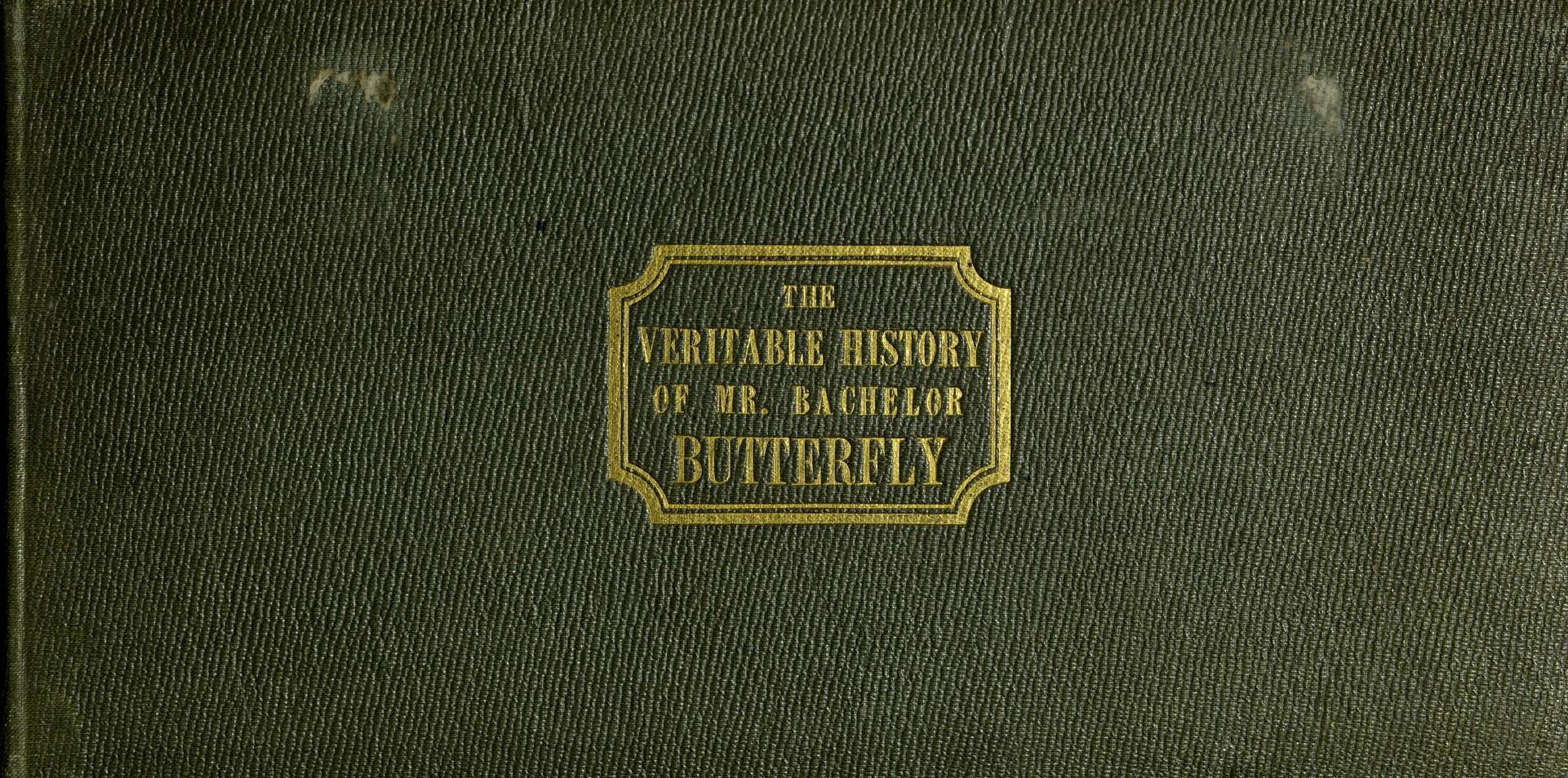 The veritable history of Mr. Bachelor Butterfly : showing how it was diversified by many changes, for after being married in the belly of a whale he n(...)