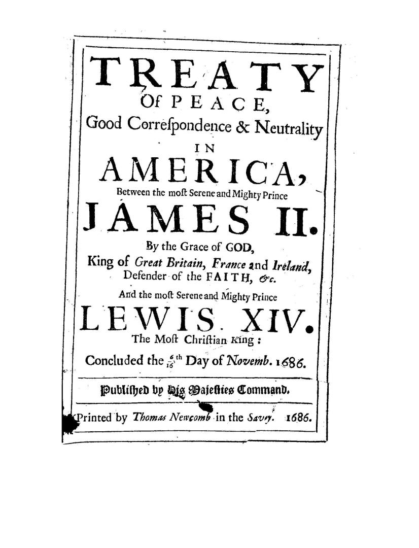 Treaty of peace, good correspondence & neutrality in America, between the Most Serene and Mighty Prince James II, by the grace of God king of Great Br(...)