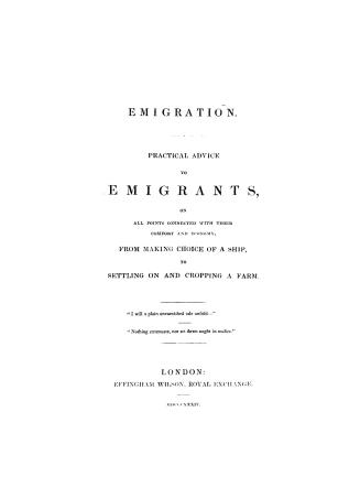 Emigration, practical advice to emigrants on all points connected with their comfort and economy, from making choice of a ship to settling on and cropping a farm
