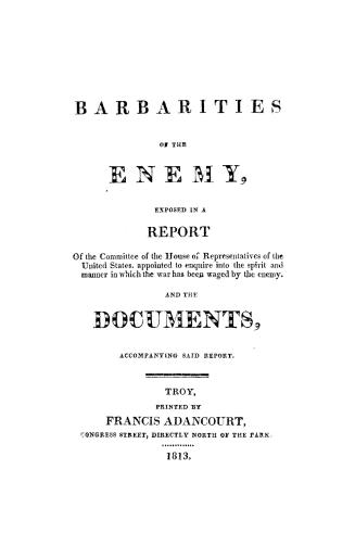 Barbarities of the enemy, exposed in a report of the Committee of the House of Representatives of the United States, appointed to enquire into the spi(...)