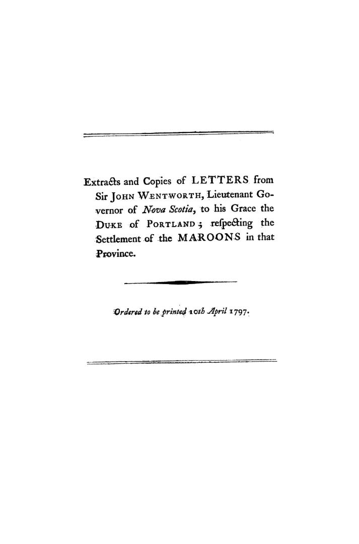 Extracts and copies of letters from Sir John Wentworth, Lieutenant Governor of Nova Scotia, to his Grace the Duke of Portland, : respecting the settle(...)