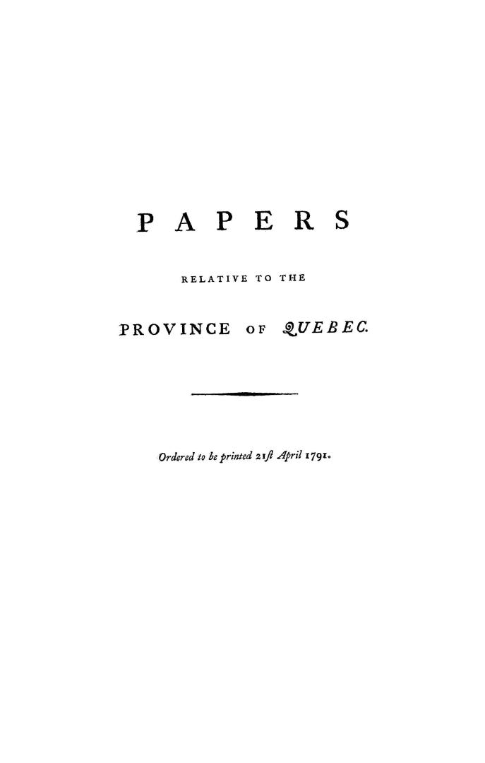 Papers relative to the province of Quebec, ordered to be printed, 21st April, 1791
