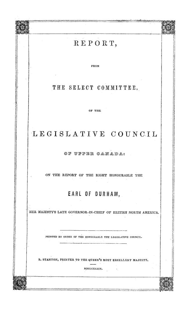 Report from the Select committee of the Legislative council of Upper Canada on the report of the Right Honourable the Earl of Durham, His Majesty's late governor-in-chief of British North America