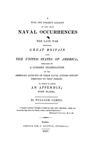 A full and correct account of the chief naval occurrences of the late war between Great Britain and the United States of America, Preceded by a cursor(...)
