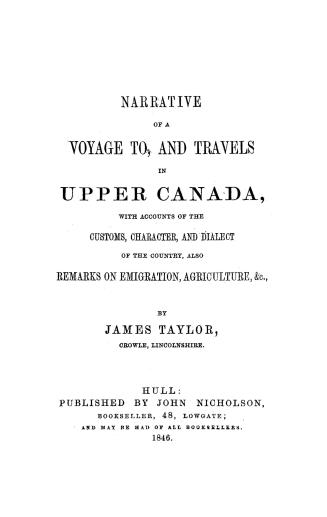 Narrative of a voyage to, and travels in Upper Canada, with accounts of the customs, character, and dialect of the country, also remarks on emigration, agriculture, &c.