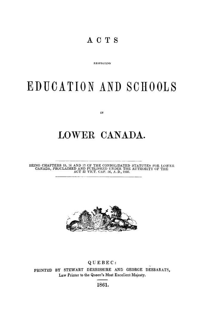 Acts respecting education and schools in Lower Canada Being chapters 15, 16 and 17 of the Consolidated statutes for Lower Canada, proclaimed and publi(...)