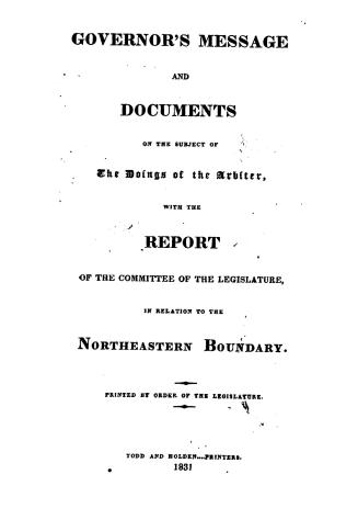 Governor's message and documents on the subject of the doings of the arbiter, with the report of the Committee of the Legislature in relation to the n(...)