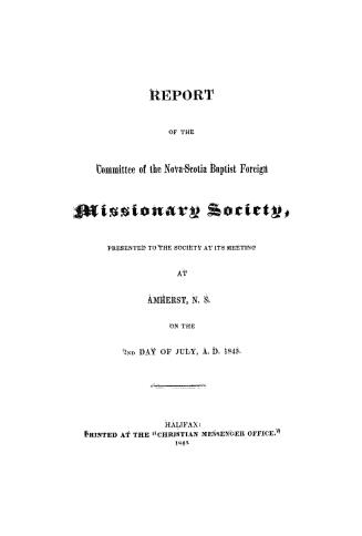 Report of the Committee of the Nova Scotia Baptist Foreign Missionary Society, presented to the Society at its meeting at Amherst, N.S. on the 2nd day of July, A.D. 1845
