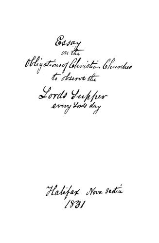 Essay on the scriptural obligation of Christian churches to observe the Lord's Supper every Lord' Day