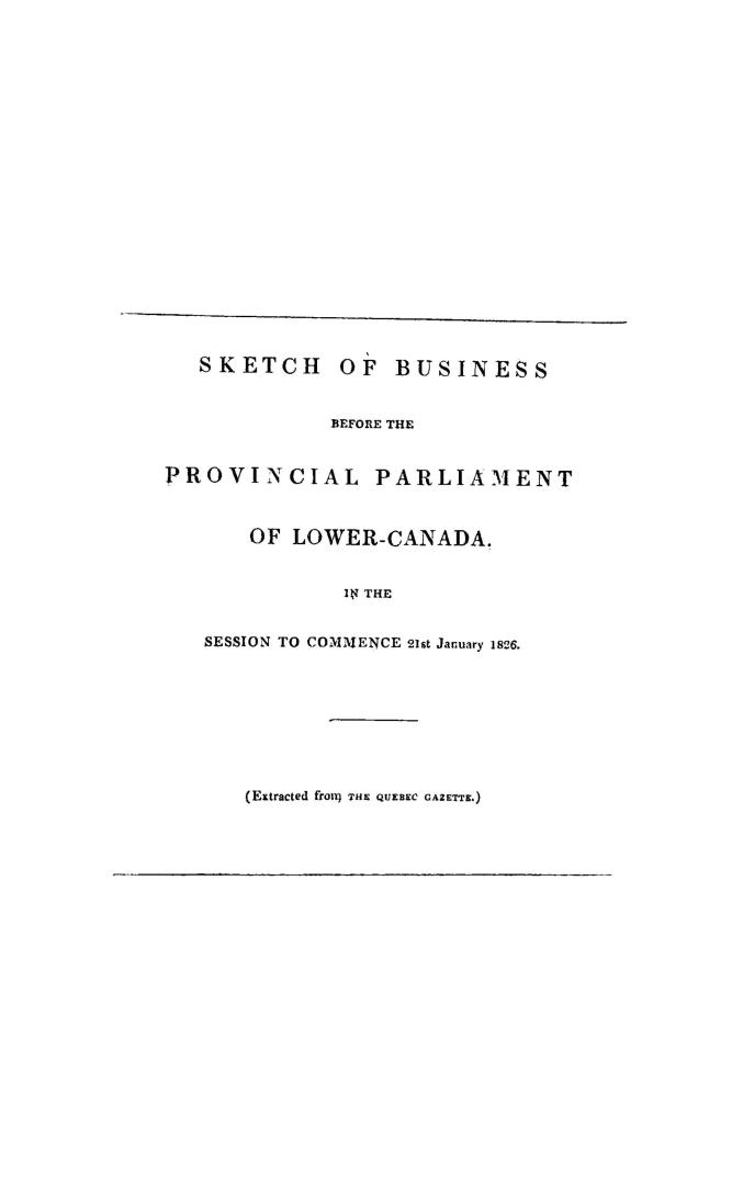Sketch of business before the Provincial Parliament of Lower-Canada, in the session to commence 21st January 1826