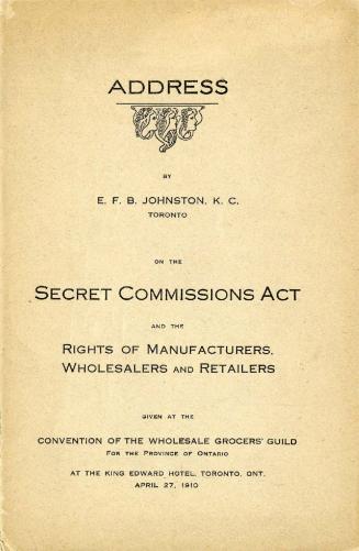 Address by E.F.B. Johnston, K.C. Toronto, on the Secret Commissions Act