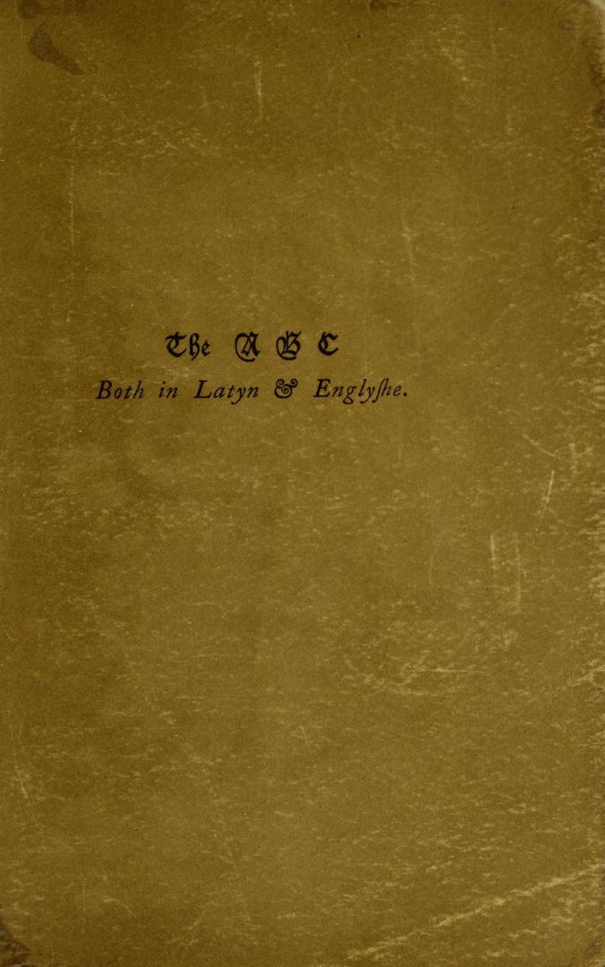 The ABC both in Latyn & Englyshe : being a facsimile reprint of the earliest extant English reading book