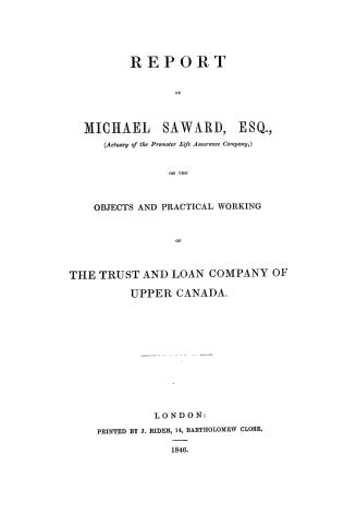 Report... on the objects and paractical working of the Trust and Loan Company of Upper Canada