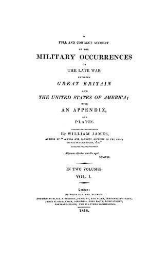 A full and correct account of the military occurrences of the late war between Great Britain and the United States of America, with an appendix and plates. In two volumes