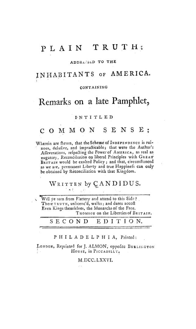 Plain truth, addressed to the inhabitants of America, containing remarks on a late pamphlet, intitled Common sense, wherein are shewn, that the scheme(...)