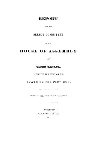 Report from the Select committee of the House of assembly of Upper Canada, appointed to report on the state of the province